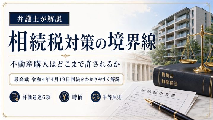 「不動産購入による相続税対策」の境界線―最高裁令和4年4月19日判決を弁護士が解説